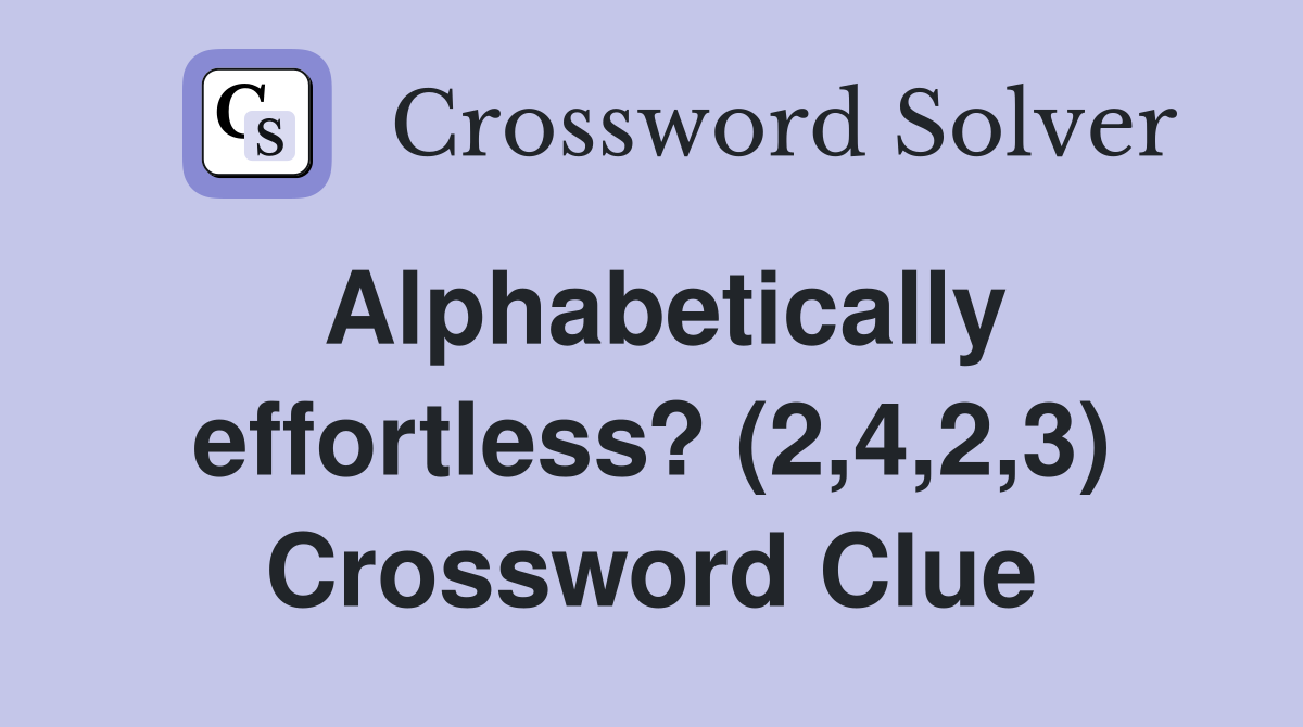 Alphabetically effortless? (2,4,2,3) Crossword Clue