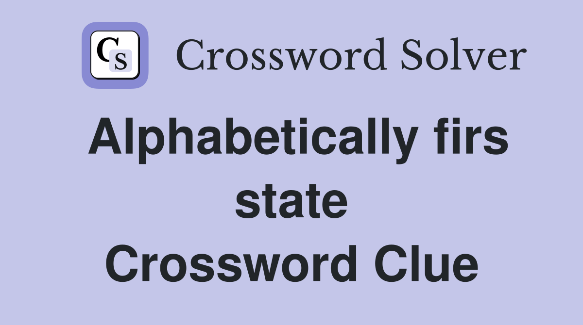 Alphabetically firs state Crossword Clue