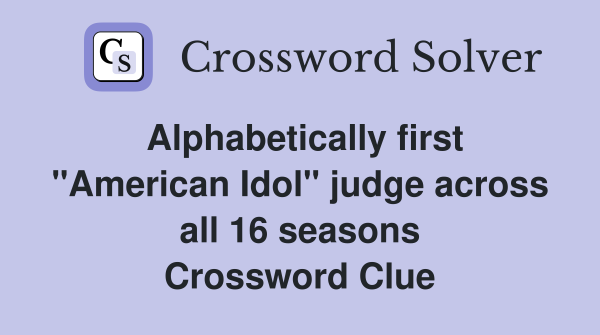 Alphabetically first "American Idol" judge across all 16 seasons Crossword Clue