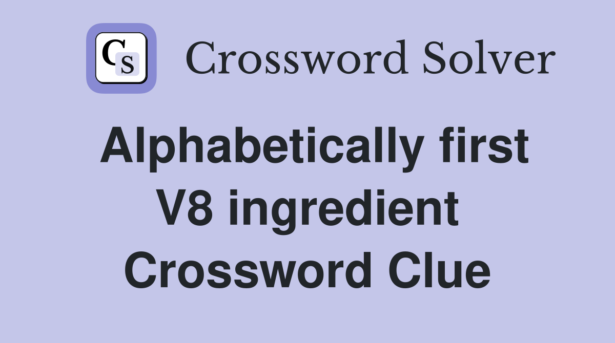 Alphabetically first V8 ingredient Crossword Clue