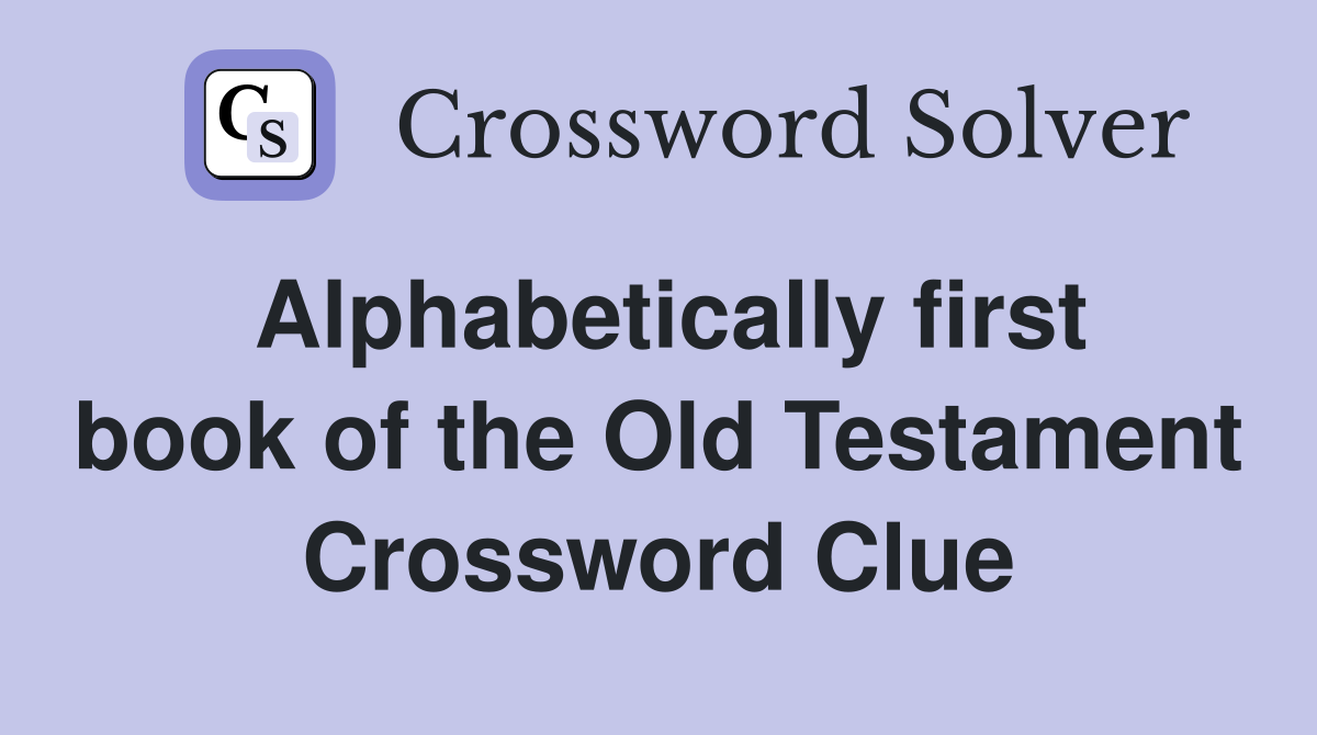 Alphabetically first book of the Old Testament Crossword Clue