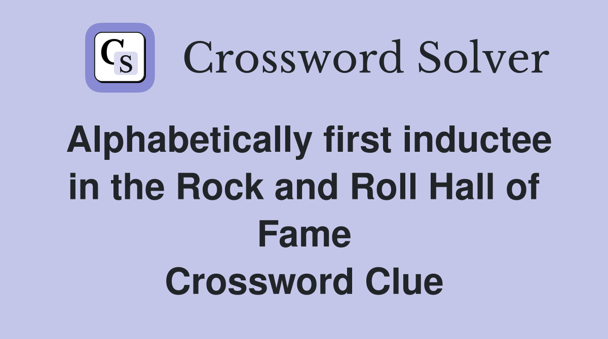 Alphabetically first inductee in the Rock and Roll Hall of Fame Crossword Clue