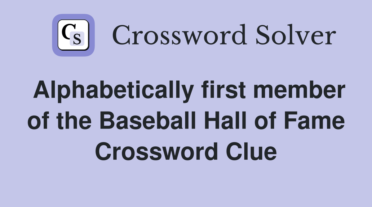 Alphabetically first member of the Baseball Hall of Fame Crossword Clue