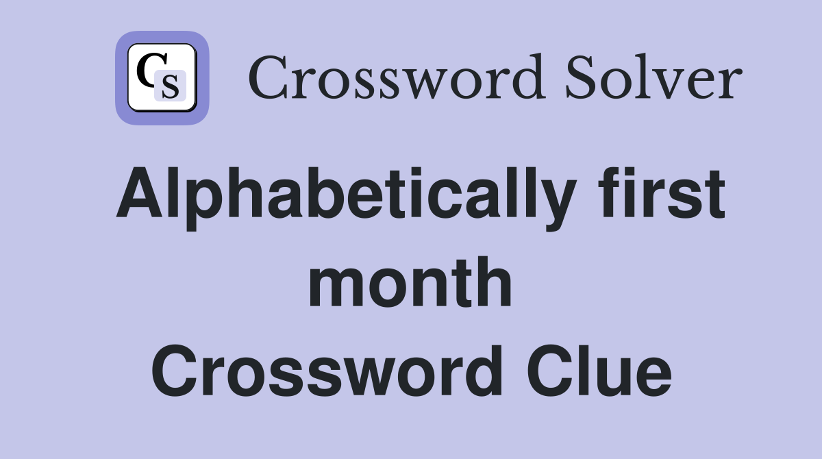 Alphabetically first month Crossword Clue