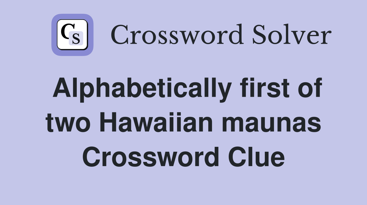 Alphabetically first of two Hawaiian maunas Crossword Clue