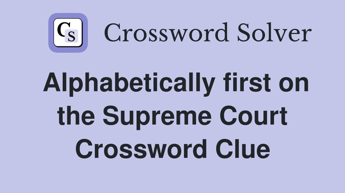 Alphabetically first on the Supreme Court Crossword Clue