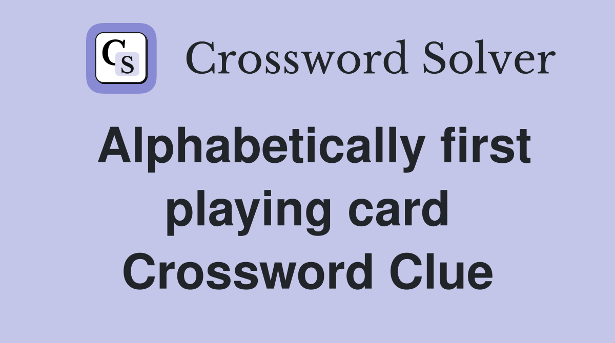 Alphabetically first playing card Crossword Clue