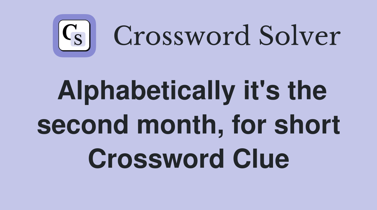 Alphabetically it's the second month, for short Crossword Clue