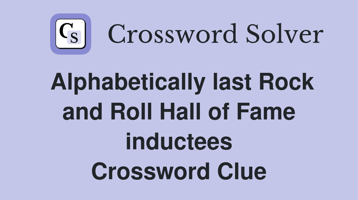Alphabetically last Rock and Roll Hall of Fame inductees Crossword Clue