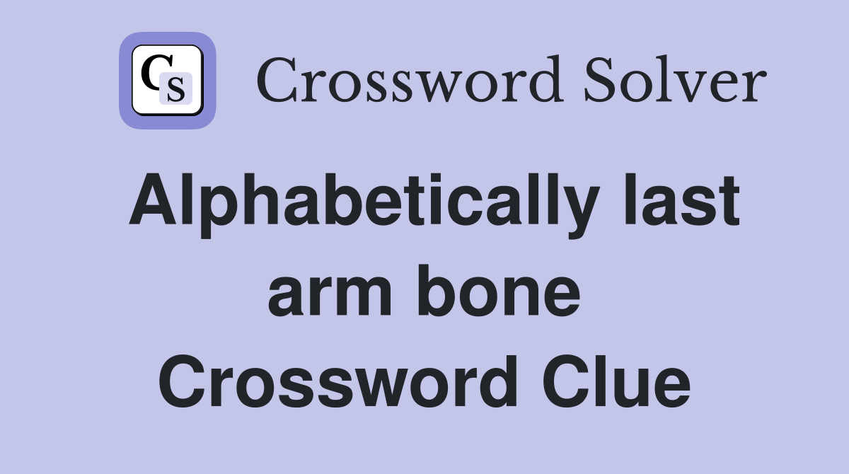 Alphabetically last arm bone Crossword Clue