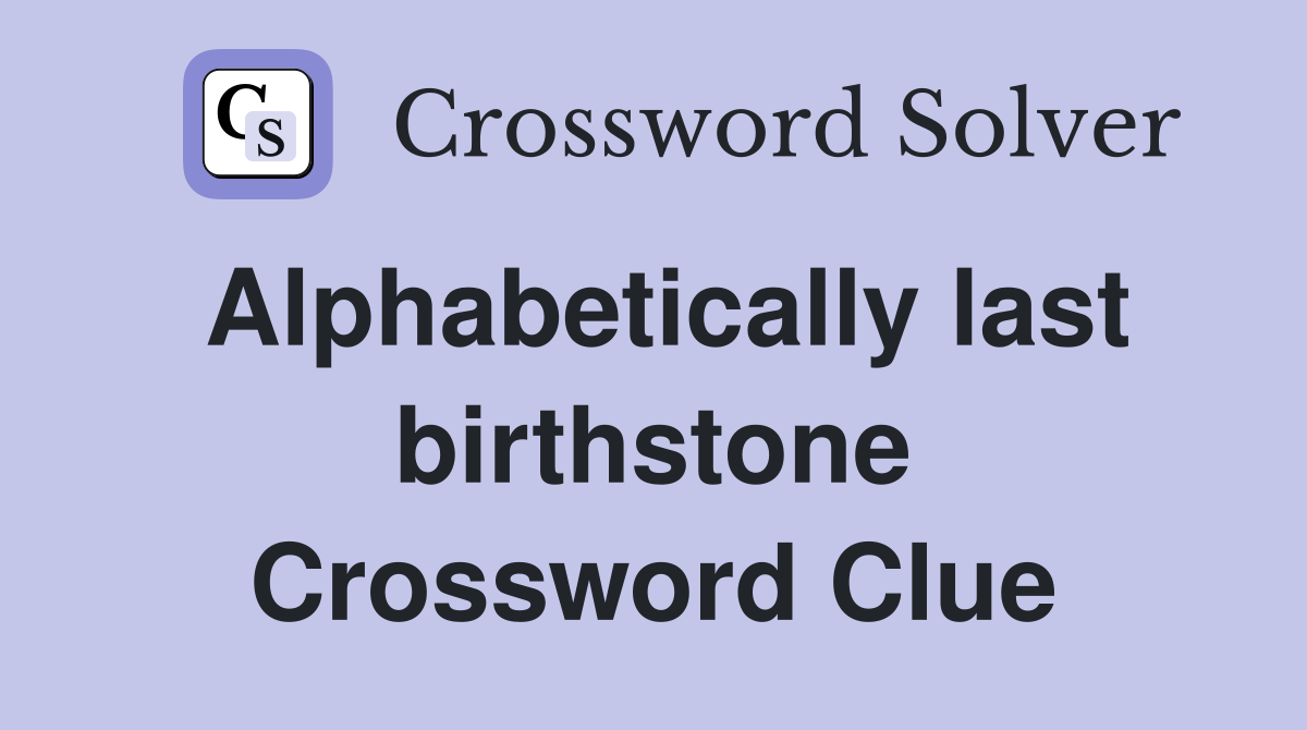 Alphabetically last birthstone Crossword Clue