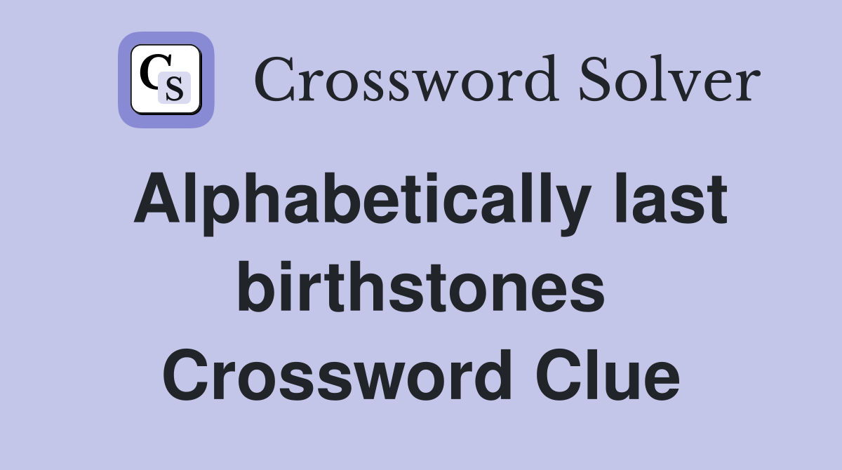 Alphabetically last birthstones Crossword Clue