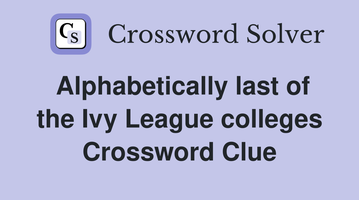 Alphabetically last of the Ivy League colleges Crossword Clue