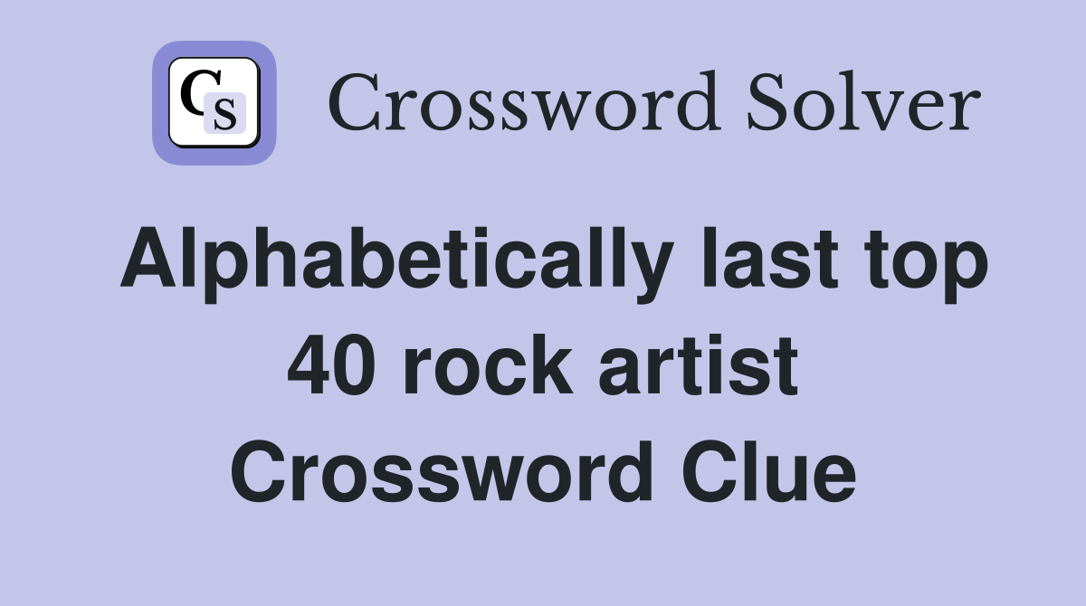 Alphabetically last top 40 rock artist Crossword Clue