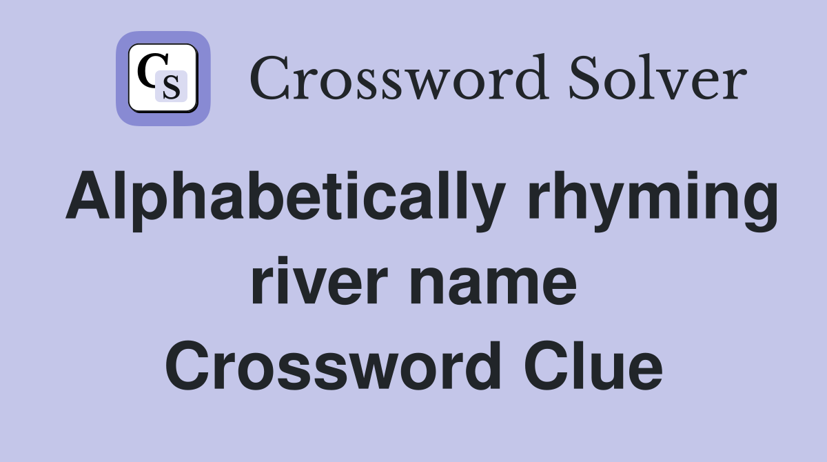 Alphabetically rhyming river name Crossword Clue