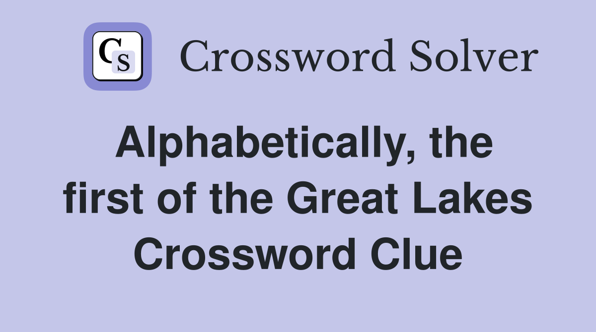 Alphabetically the first of the Great Lakes Crossword Clue Answers