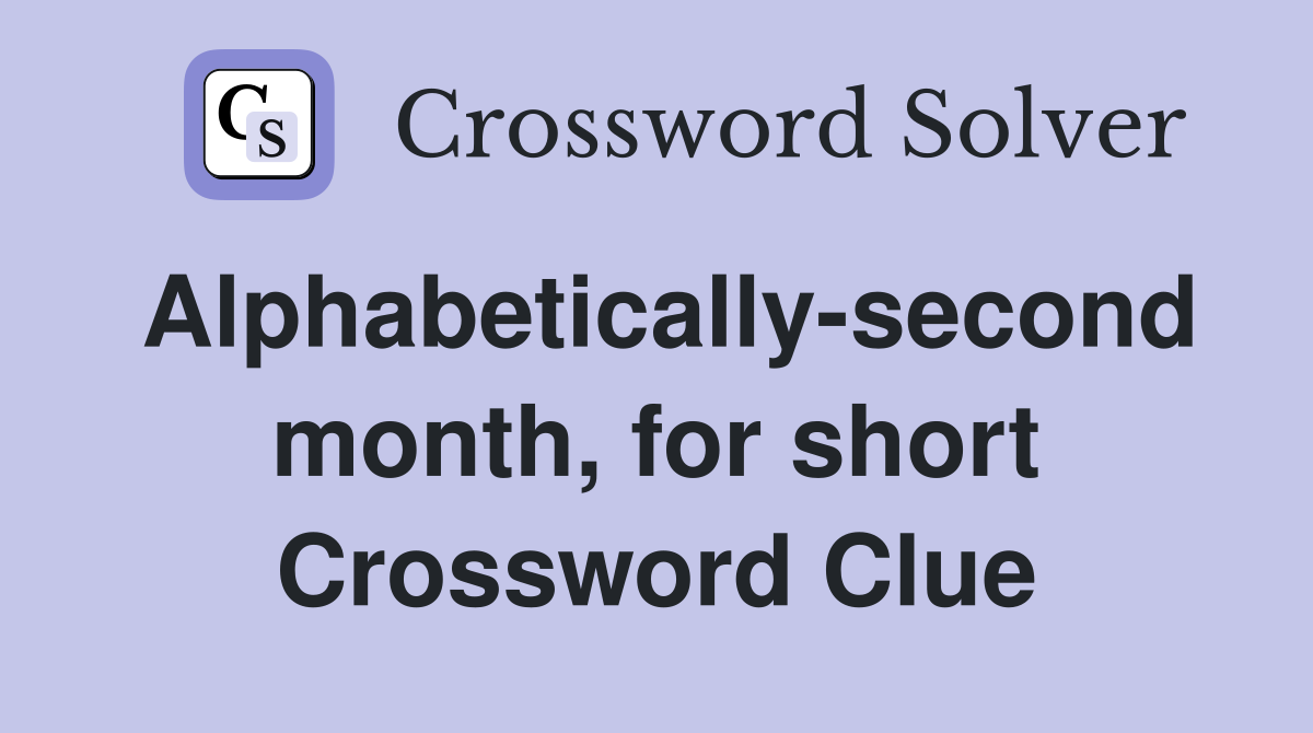 Alphabetically-second month, for short Crossword Clue