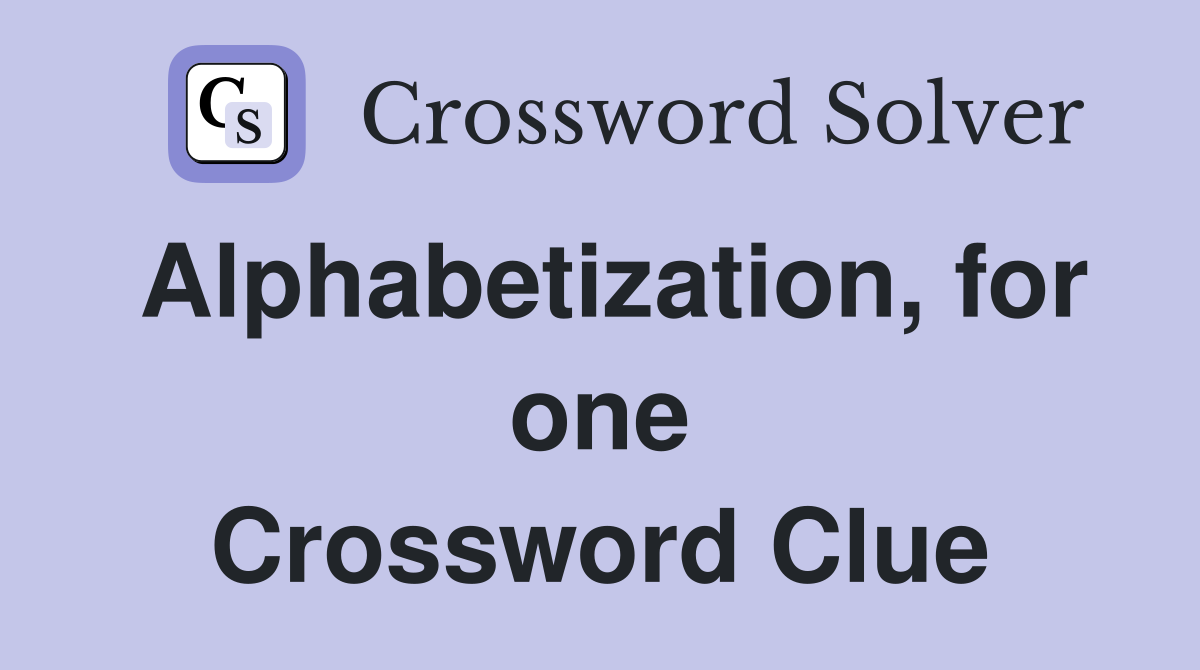 Alphabetization, for one Crossword Clue