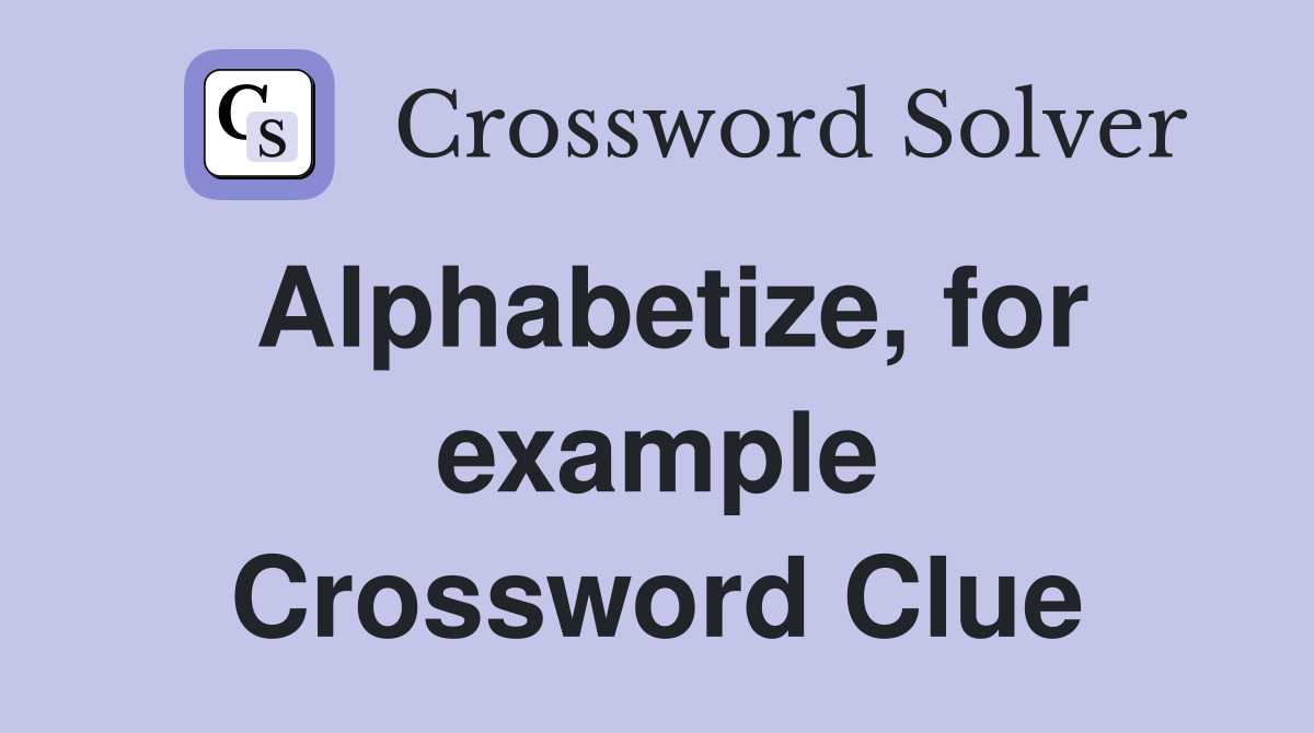 Alphabetize, for example Crossword Clue
