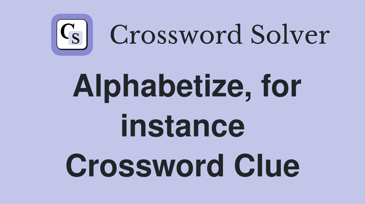 Alphabetize, for instance Crossword Clue