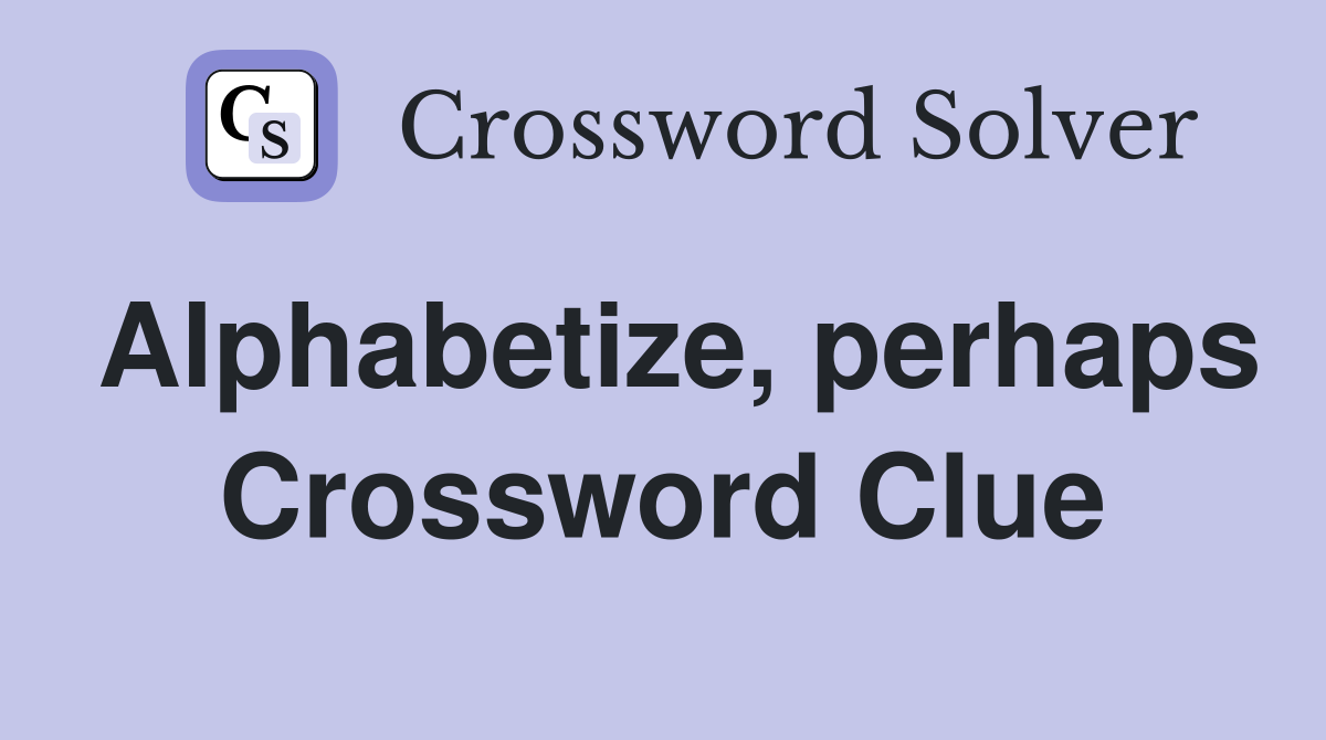 Alphabetize, perhaps Crossword Clue