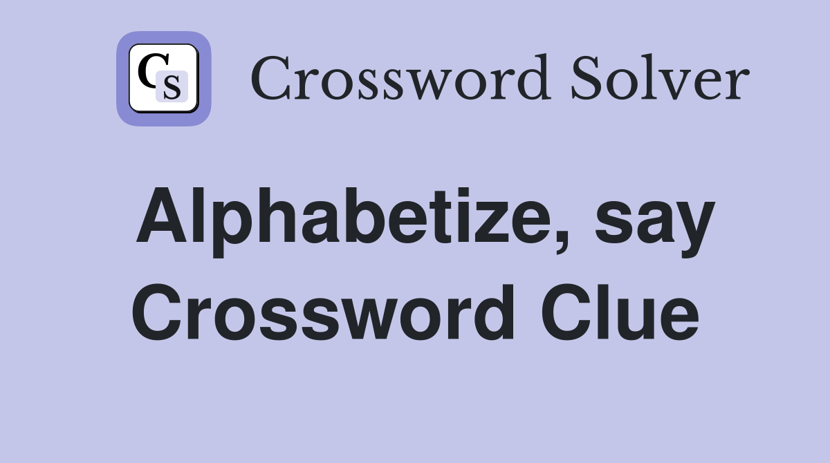 Alphabetize, say Crossword Clue