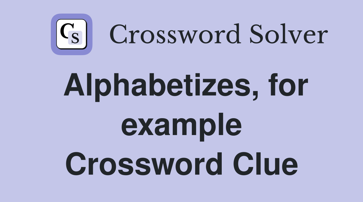 Alphabetizes, for example Crossword Clue