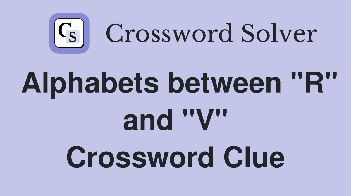 Alphabets between "R" and "V" Crossword Clue