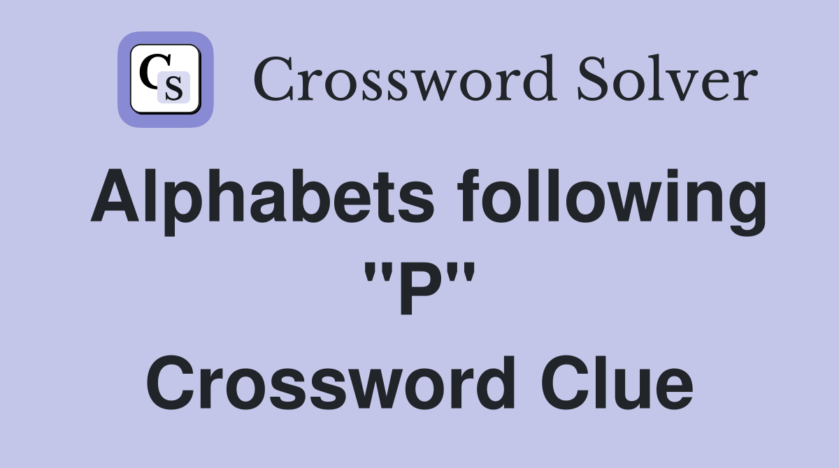 Alphabets following "P" Crossword Clue