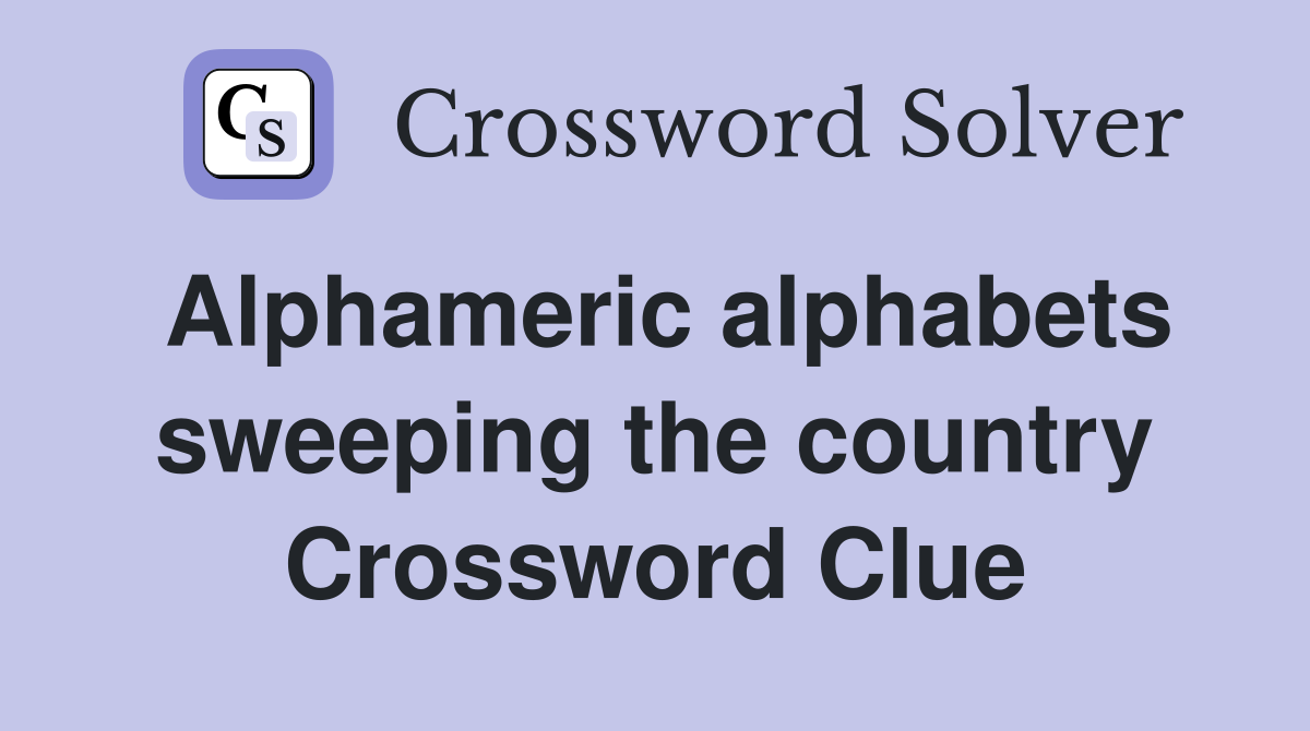 Alphameric alphabets sweeping the country Crossword Clue