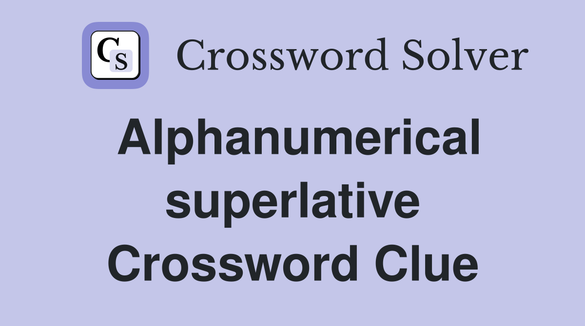 Alphanumerical superlative Crossword Clue