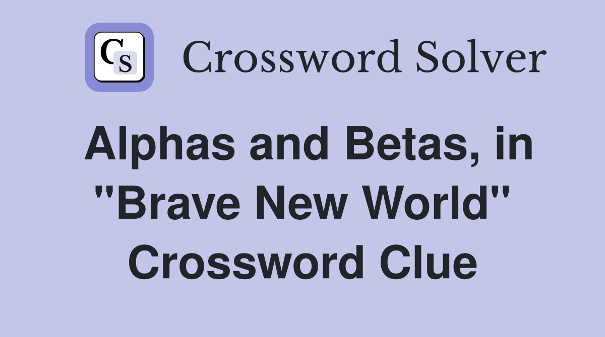 Alphas and Betas, in "Brave New World" Crossword Clue