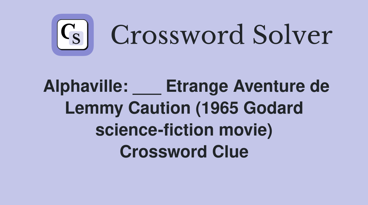 Alphaville: ___ Etrange Aventure de Lemmy Caution (1965 Godard science-fiction movie) Crossword Clue