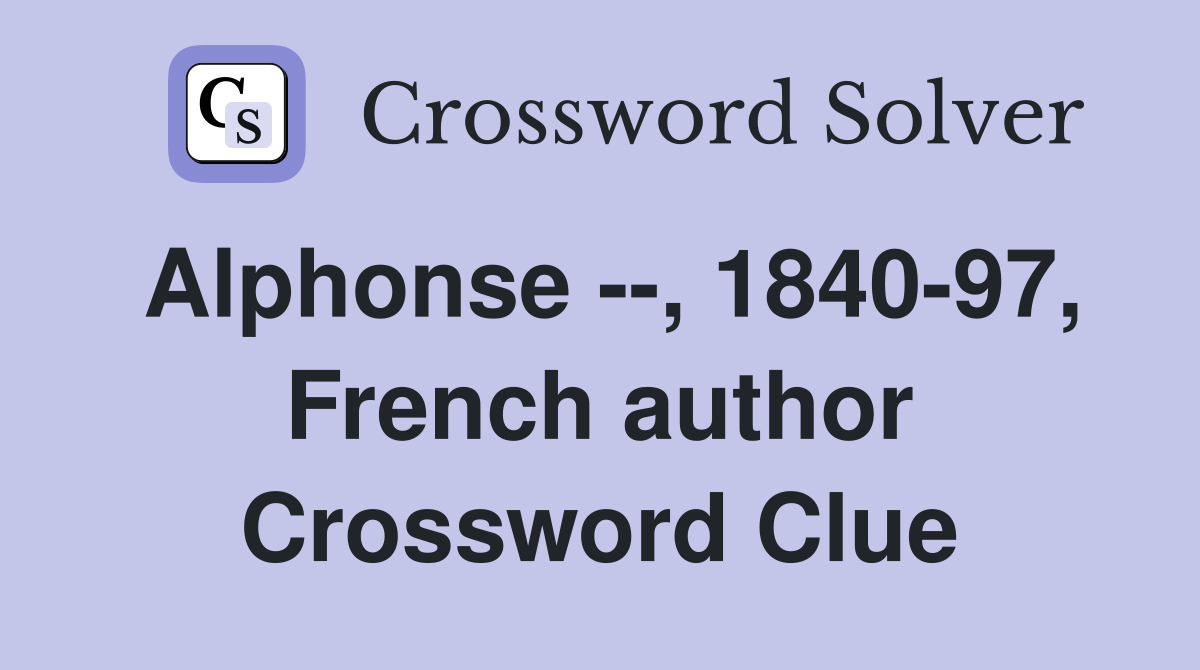 Alphonse --, 1840-97, French author Crossword Clue