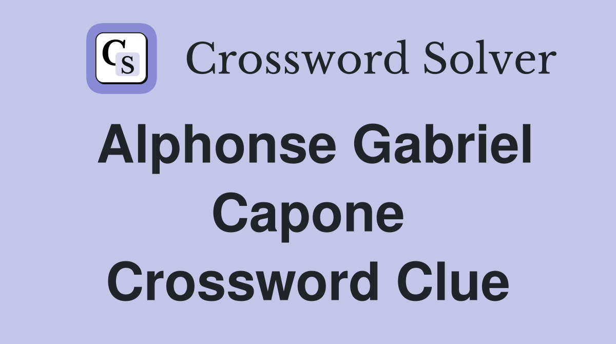Alphonse Gabriel Capone Crossword Clue