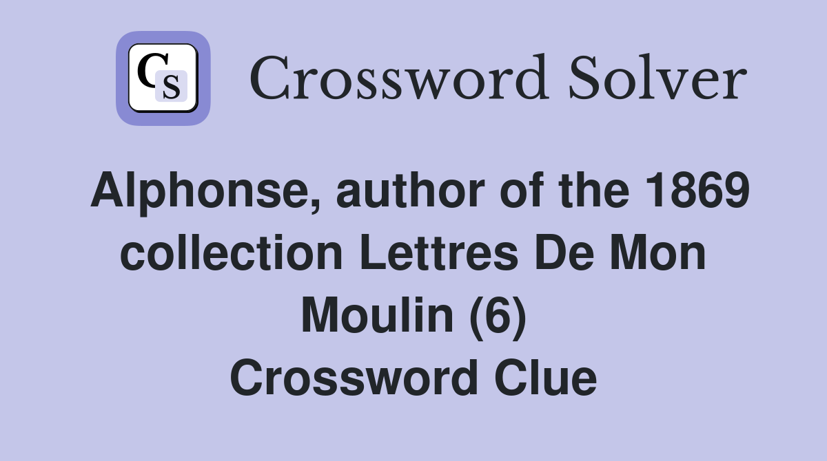 Alphonse, author of the 1869 collection Lettres De Mon Moulin (6) Crossword Clue