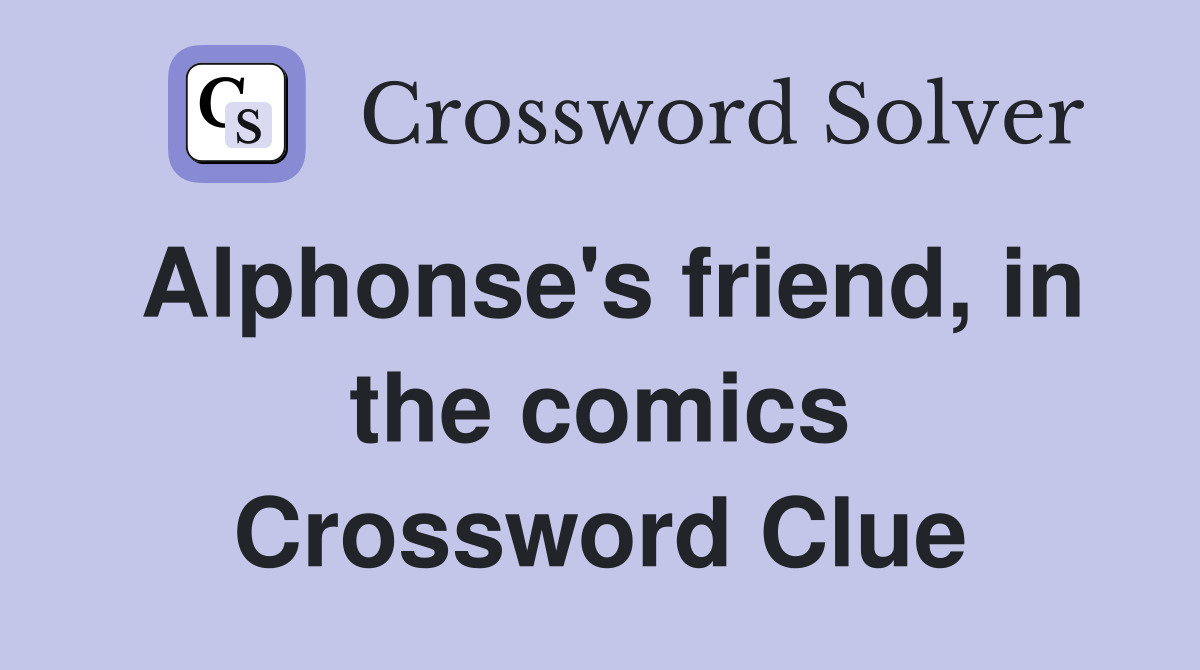 Alphonse's friend, in the comics Crossword Clue