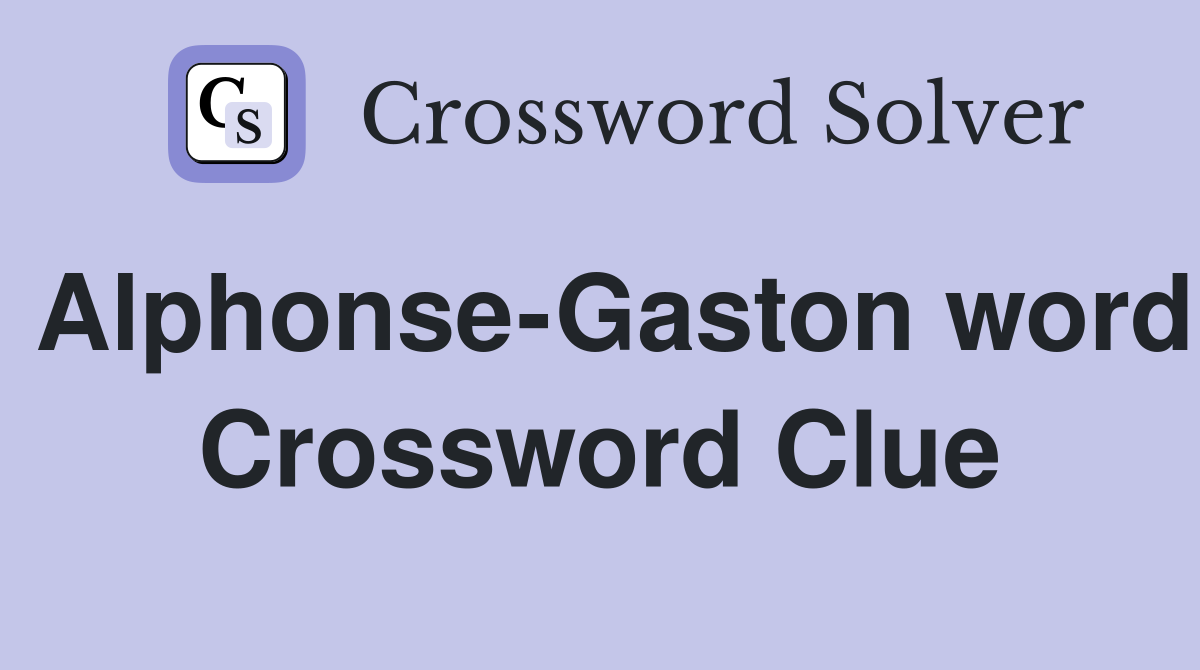 Alphonse-Gaston word Crossword Clue