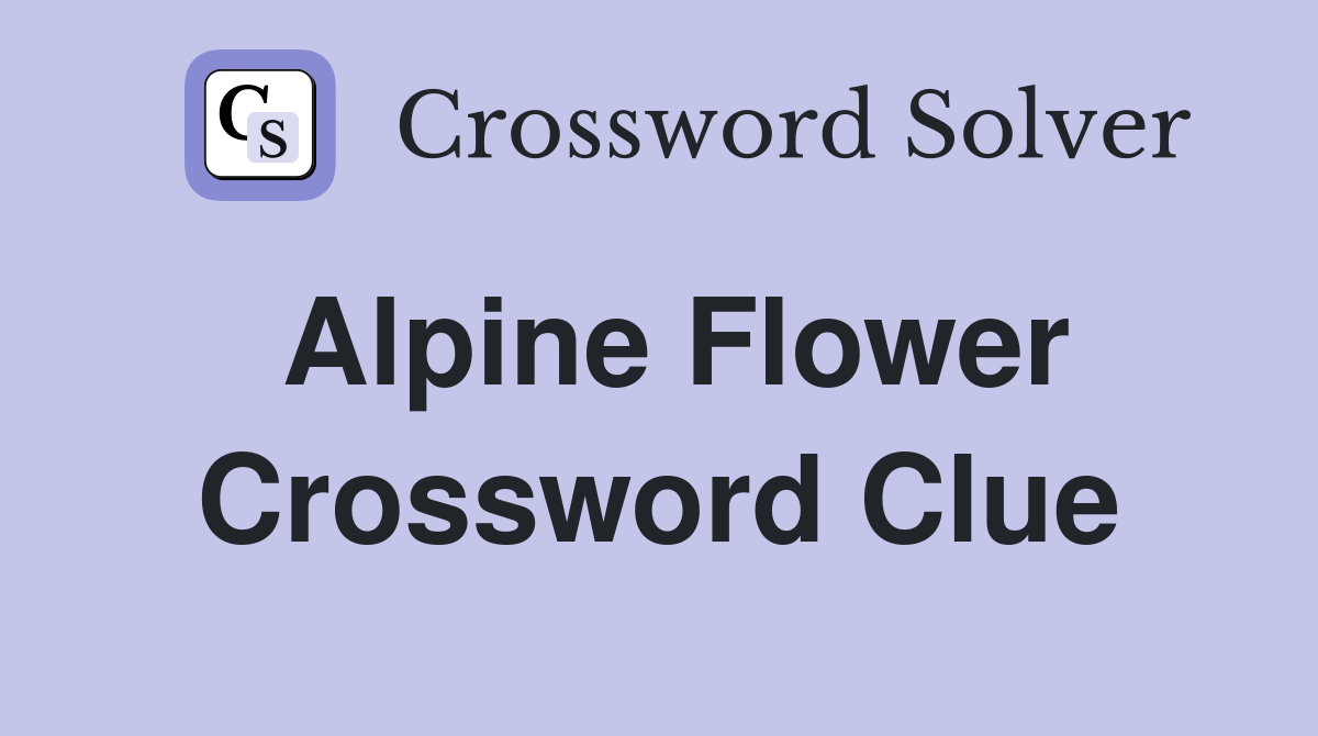 Alpine Flower Crossword Clue Answers