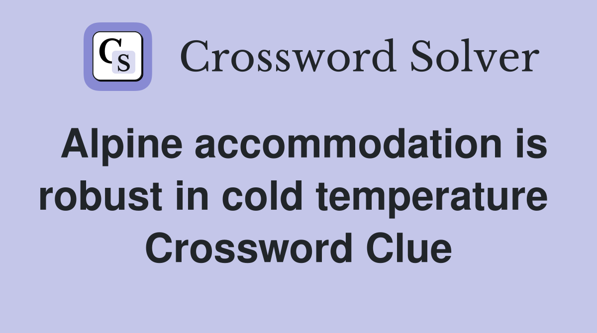 Alpine accommodation is robust in cold temperature  Crossword Clue