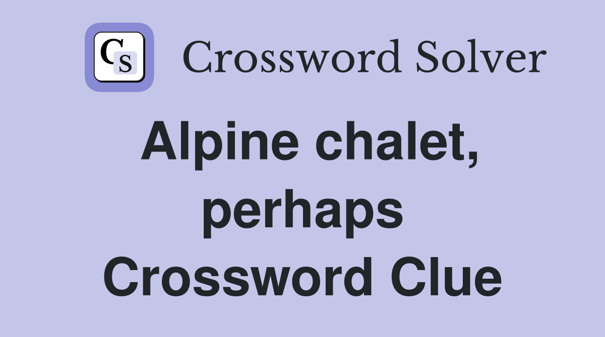 Alpine chalet, perhaps Crossword Clue