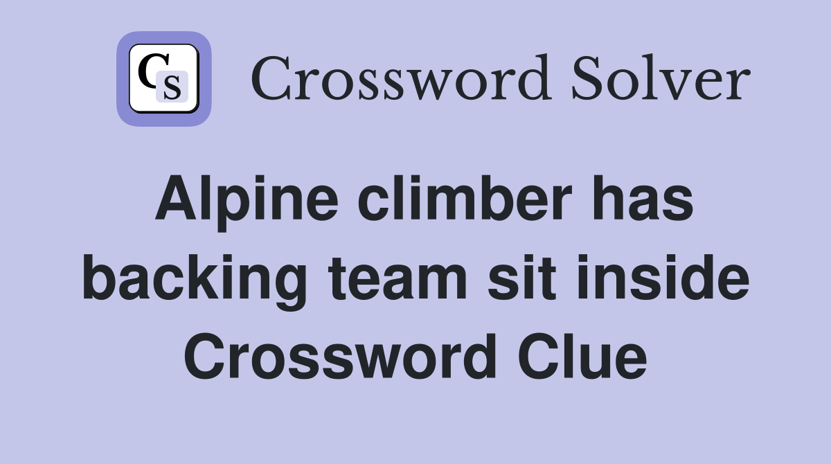 Alpine climber has backing team sit inside Crossword Clue