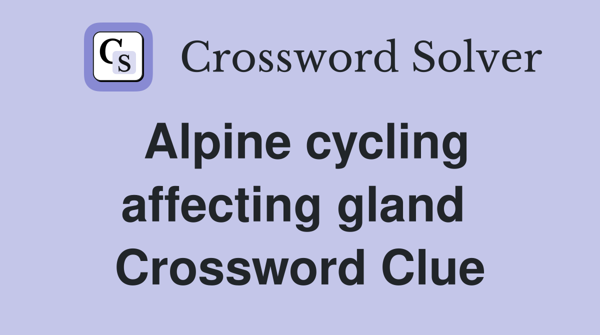 Alpine cycling affecting gland  Crossword Clue