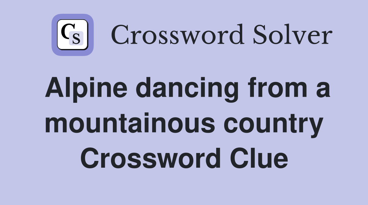 Alpine dancing from a mountainous country Crossword Clue