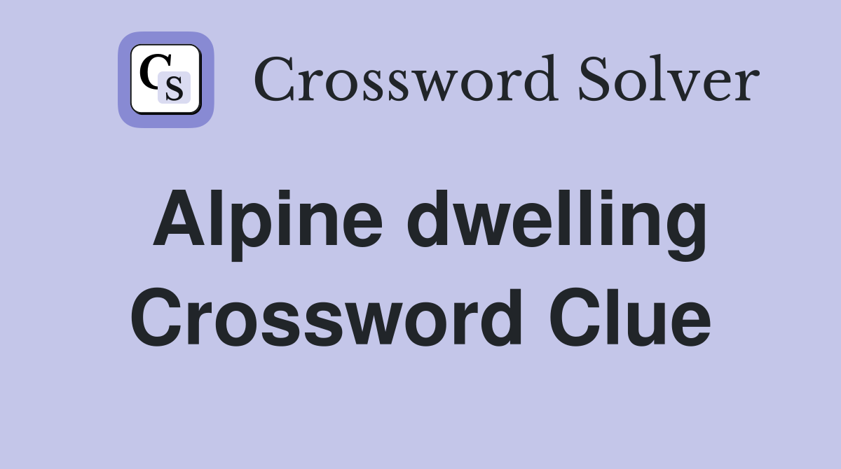 Alpine dwelling Crossword Clue