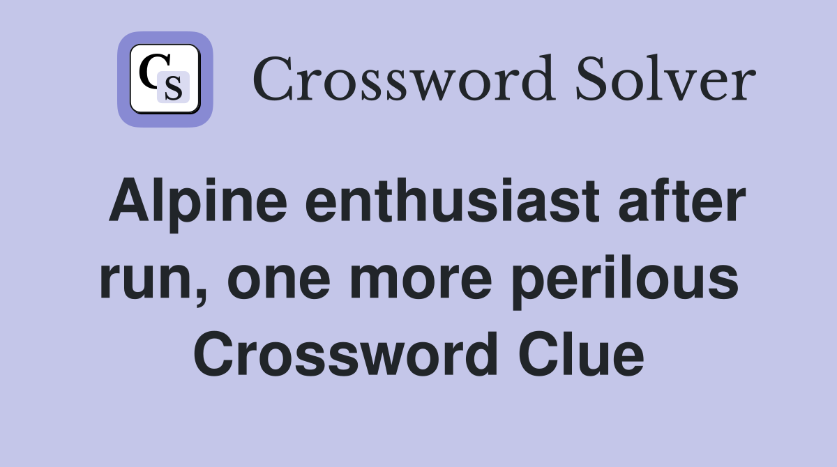 Alpine enthusiast after run, one more perilous Crossword Clue