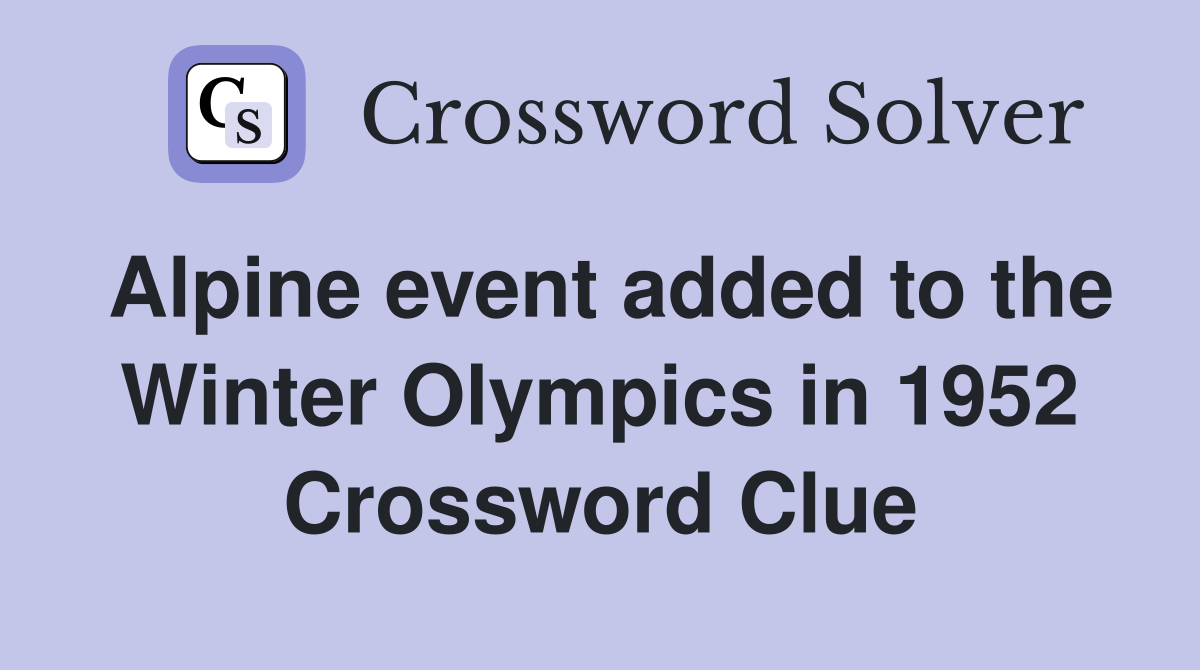Alpine event added to the Winter Olympics in 1952 Crossword Clue