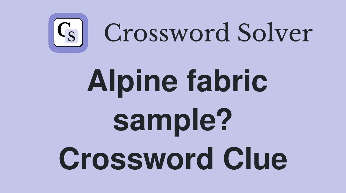 Alpine fabric sample? Crossword Clue