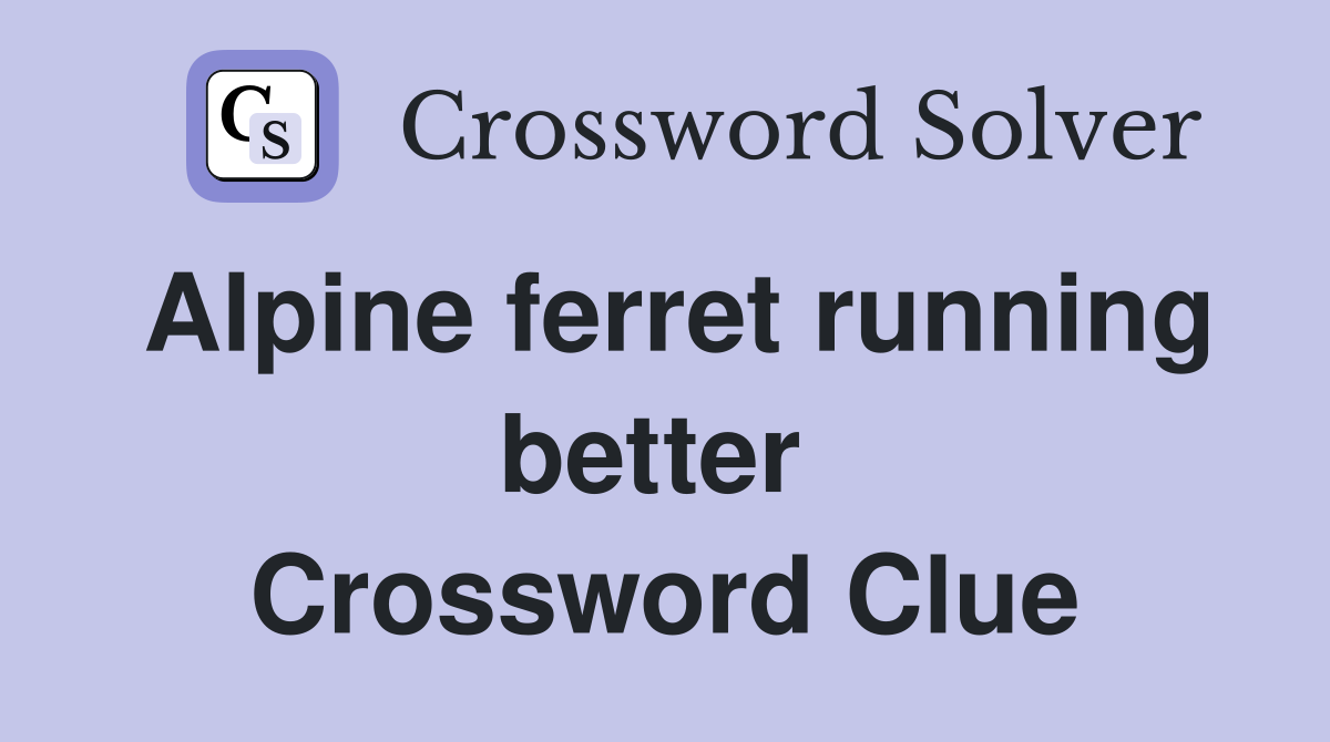 Alpine ferret running better  Crossword Clue