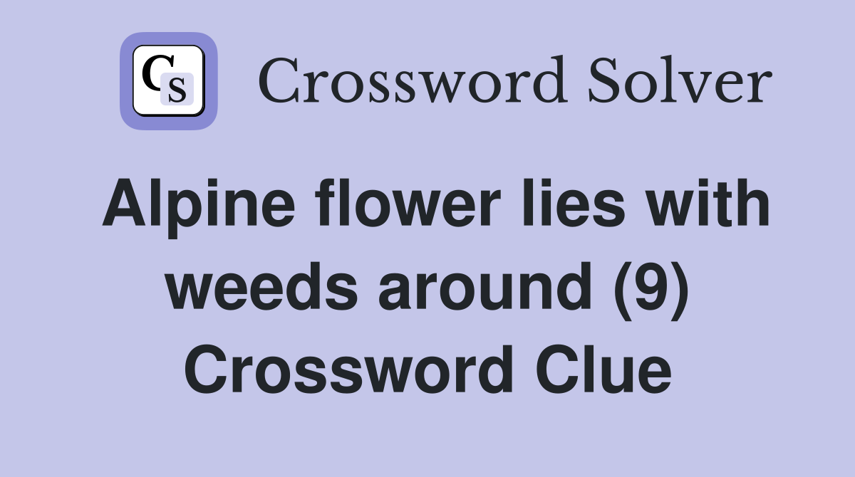 Alpine flower lies with weeds around (9) Crossword Clue